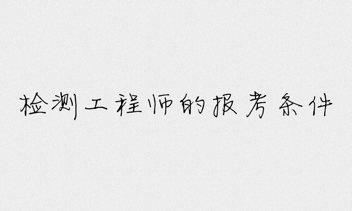檢測(cè)工程師是做什么的考試科目有哪些?檢測(cè)工程師報(bào)考條件介紹