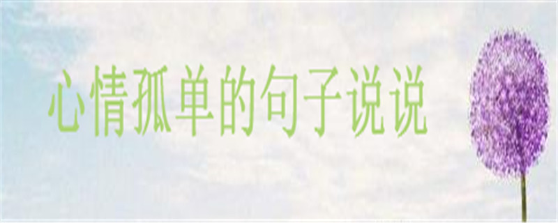 關(guān)于一個人孤獨的經(jīng)典語錄集錦,心情孤單的句子說說