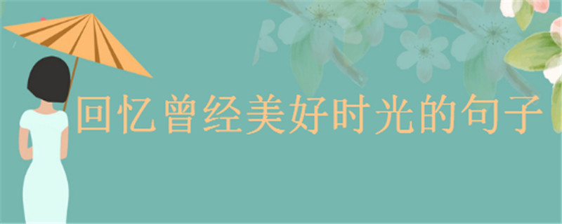 關于回憶的句子經典語錄精選,回憶曾經美好的時光的心情說說