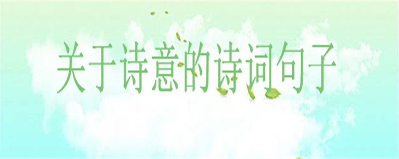 文藝而富有詩(shī)意的簡(jiǎn)短句子詩(shī)詞集錦,描寫(xiě)詩(shī)意般美好生活的句子