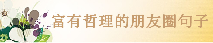 關于精辟簡短的人生哲理說說大盤點,富有深意的朋友圈句子