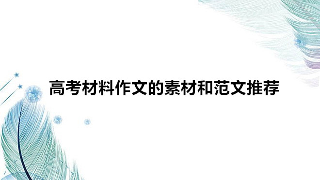 高考材料作文的素材和范文推薦,材料作文開頭萬能模板有哪些?