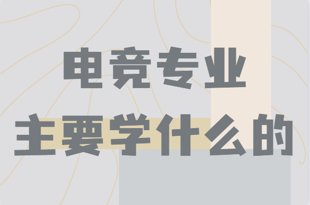 電競(jìng)專業(yè)主要學(xué)什么的專業(yè)簡(jiǎn)介,畢業(yè)以后能干嘛就業(yè)前景分析